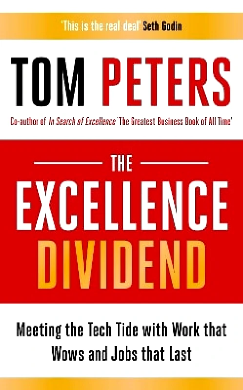 Nicholas Brealey Publishing The Excellence Dividend: Meeting the Tech Tide with Work that Wows and Jobs that Last Tom Peters Nicholas Brealey Publishing 1109