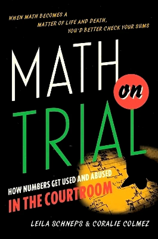Basic Books Math on Trial: How Numbers Get Used and Abused in the Courtroom Leila Schneps Basic Books 0312