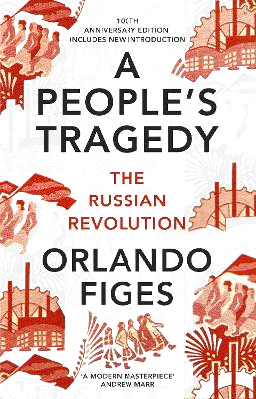 The Bodley Head Ltd A People's Tragedy: The Russian Revolution – centenary edition with new introduction Orlando Figes The Bodley Head Ltd