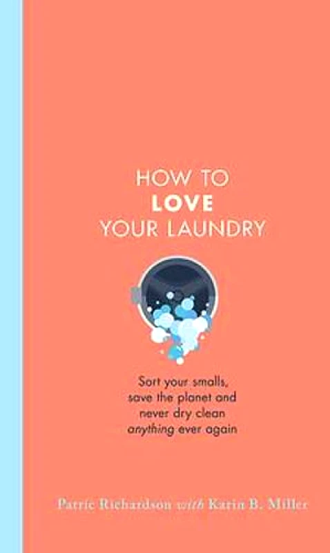 Orion Spring How to Love Your Laundry: Sort your smalls, save the planet and never dry clean anything ever again Karin Miller Orion Spring Hardback 2021