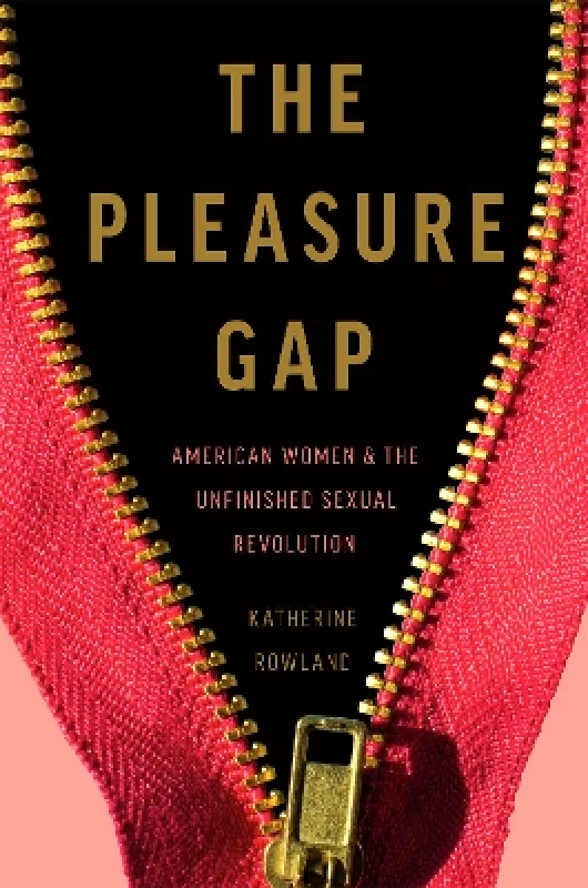 Seal Press The Pleasure Gap: American Women and the Unfinished Sexual Revolution Katherine Rowland Seal Press 0414