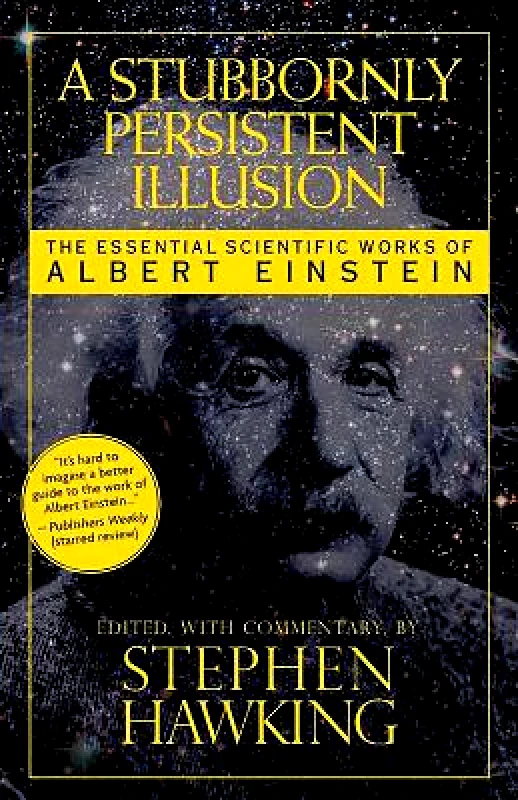Running Press Adult A Stubbornly Persistent Illusion: The Essential Scientific Works of Albert Einstein Stephen Hawking Running Press Adult