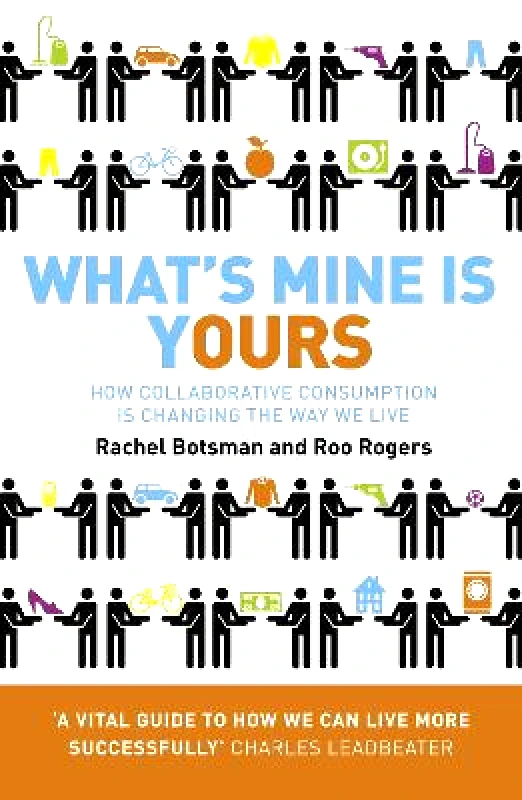 HarperCollins Business What’s Mine Is Yours: How Collaborative Consumption is Changing the Way We Live Roo Rogers HarperCollins Business