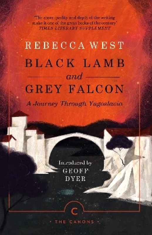 Canongate Canons Black Lamb and Grey Falcon: A Journey Through Yugoslavia Rebecca West Canongate Canons