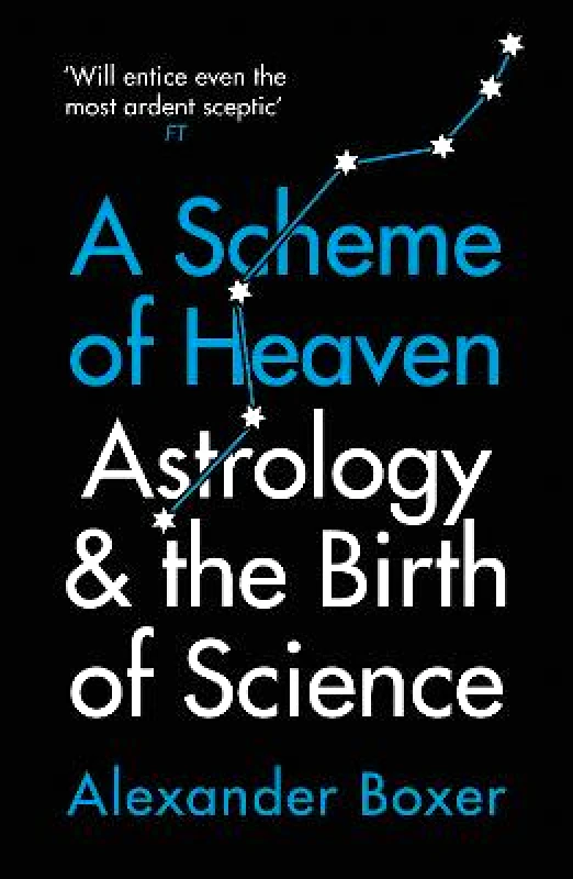 Profile Books Ltd A Scheme of Heaven: Astrology and the Birth of Science Alexander Boxer Profile Books Ltd 2021 Paperback / softback