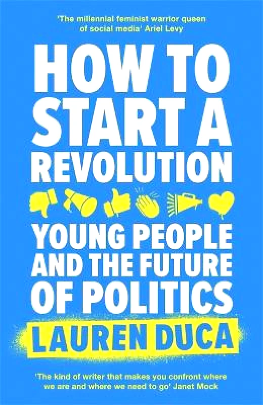 Virago Press Ltd How to Start a Revolution: Young People and the Future of Politics Lauren Duca Virago Press Ltd 2020 Paperback / softback