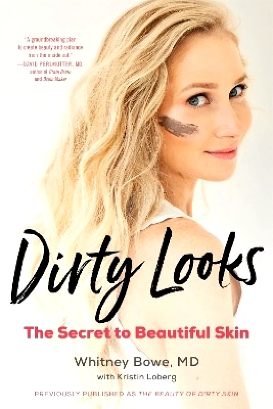 Little, Brown & Company Dirty Looks: The Secret to Beautiful Skin Whitney Bowe, MD Little, Brown & Company 0625