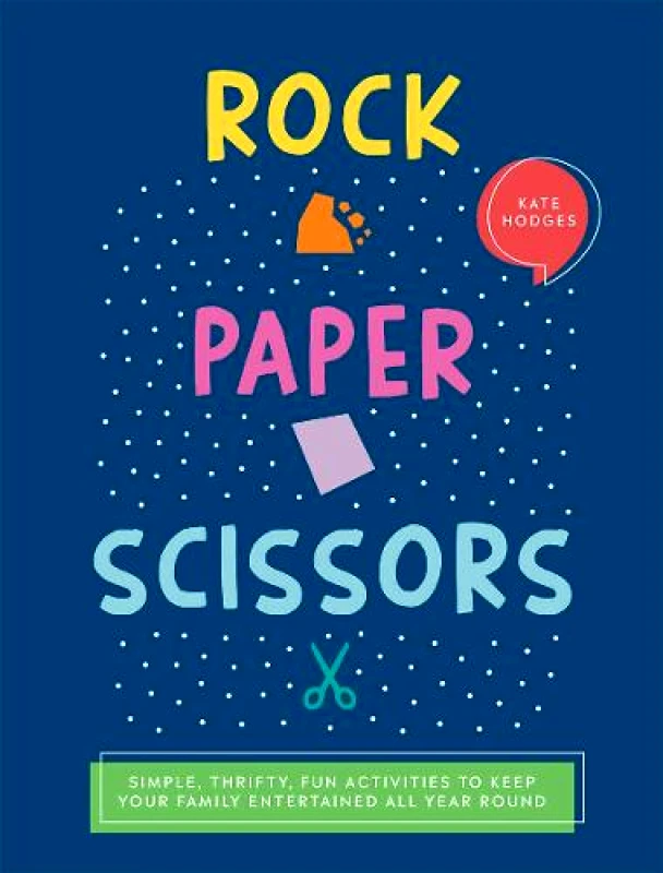 Quadrille Publishing Ltd Rock, Paper, Scissors: Simple, Thrifty, Fun Activities to Keep Your Family Entertained All Year Round Kate Hodges Quadrille Publishing Ltd Paperback / softback