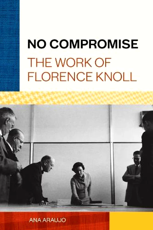 Princeton Architectural Press No Compromise: The Work of Florence Knoll Ana Araujo Princeton Architectural Press Hardback