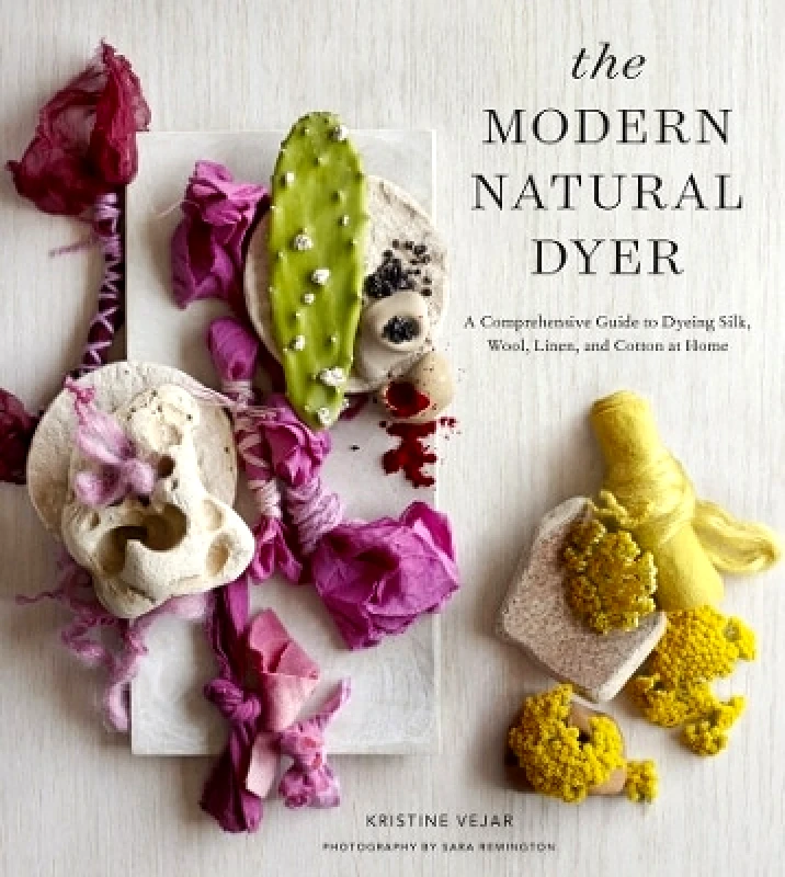 Stewart, Tabori & Chang Inc The Modern Natural Dyer: A Comprehensive Guide to Dyeing Silk, Wool, Linen, and Cotton at Home Kristine Vejar Stewart, Tabori & Chang Inc 0901