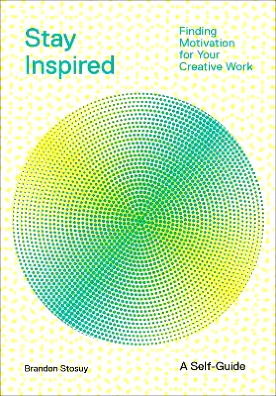 Abrams Image Stay Inspired: Cultivating Curiosity and Growing Your Ideas (A Self-Guide): Finding Motivation for Your Creative Work Brandon Stosuy Abrams Image 0525