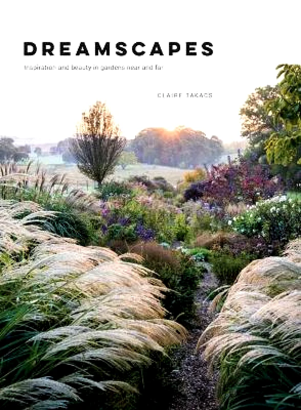 Hardie Grant Books Dreamscapes: Inspiration and beauty in gardens near and far Claire Takacs Hardie Grant Books