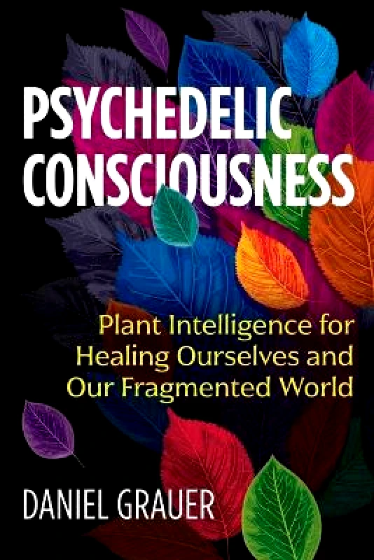 Park Street Press,U.S. Psychedelic Consciousness: Plant Intelligence for Healing Ourselves and Our Fragmented World Daniel Grauer Park Street Press,U.S. 0806