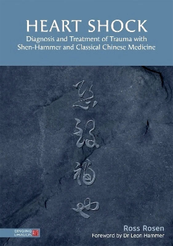 Singing Dragon Heart Shock: Diagnosis and Treatment of Trauma with Shen-Hammer and Classical Chinese Medicine Ross Rosen Singing Dragon 0629