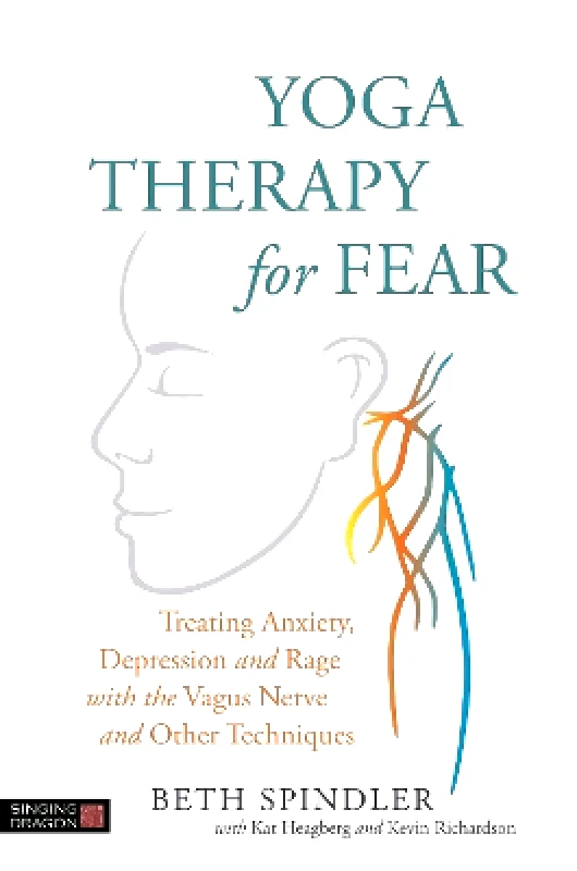 Singing Dragon Yoga Therapy for Fear: Treating Anxiety, Depression and Rage with the Vagus Nerve and Other Techniques Beth Spindler Singing Dragon 0621