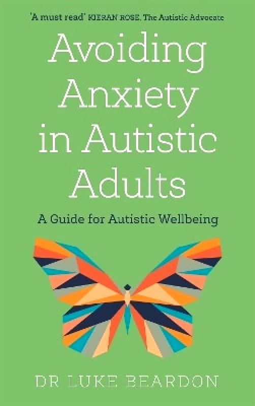 Sheldon Press Avoiding Anxiety in Autistic Adults: A Guide for Autistic Wellbeing Luke Beardon Sheldon Press 1209