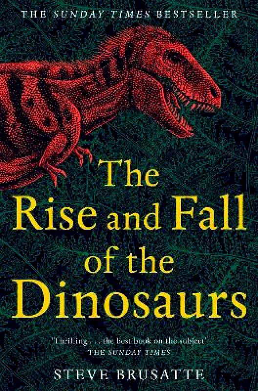 Picador The Rise and Fall of the Dinosaurs: The Untold Story of a Lost World Steve Brusatte Picador 0212