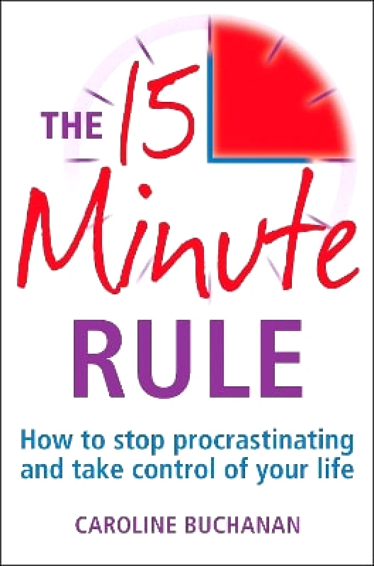 How To Books Ltd The 15 Minute Rule: How to stop procrastinating and take charge of your life Caroline Buchanan How To Books Ltd 1220