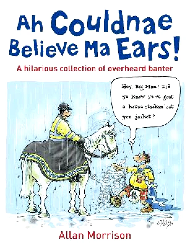 Hachette Books Scotland Ah Couldnae Believe Ma Ears!: Classic Overheard Conversations Allan Morrison Hachette Books Scotland 1101