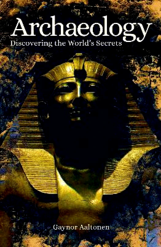 Arcturus Archaeology: Discovering the World's Secrets Gaynor Aaltonen Arcturus