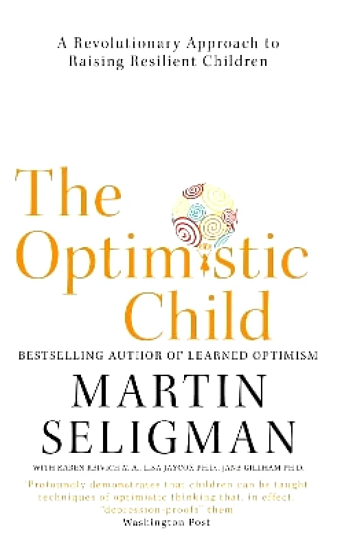 Nicholas Brealey Publishing The Optimistic Child: A Revolutionary Approach to Raising Resilient Children - A Proven Programme to Safeguard Children Against Depression and Build Lifelong Resilience Martin Seligman Nicholas Brealey Publishing