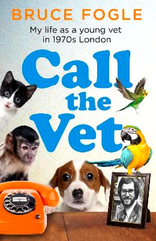 HarperCollins Publishers Ltd Call the Vet: My Life as a Young Vet in 1970s London Bruce Fogle HarperCollins Publishers Ltd 0203