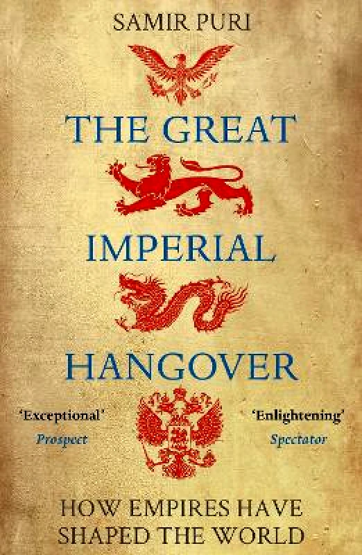 Atlantic Books The Great Imperial Hangover: How Empires Have Shaped the World Samir Puri Atlantic Books