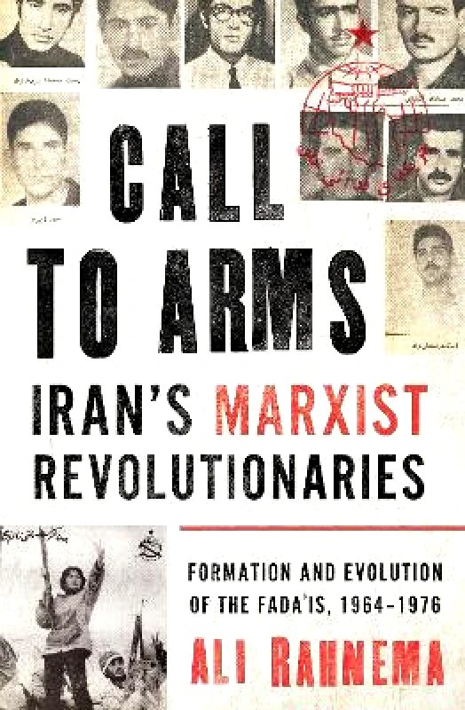 Oneworld Academic Call to Arms: Iran’s Marxist Revolutionaries: Formation and Evolution of the Fada'is, 1964–1976 Ali Rahnema Oneworld Academic 0302