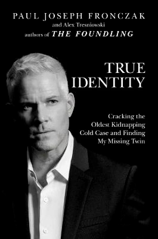 Post Hill Press True Identity: Cracking the Oldest Kidnapping Cold Case and Finding My Missing Twin Alex Tresniowski Post Hill Press 0609
