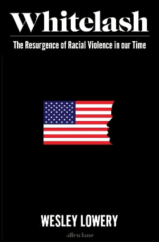 Allen Lane American Whitelash: The Resurgence of Racial Violence in Our Time Wesley Lowery Allen Lane