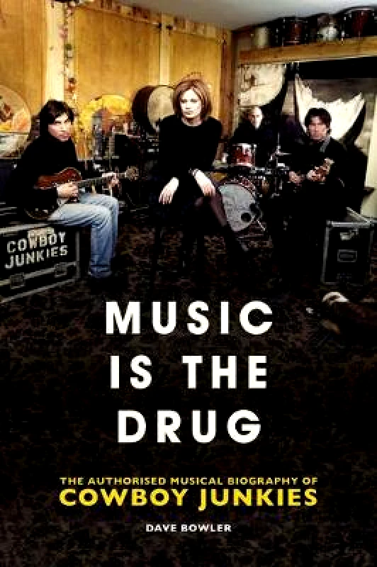 Omnibus Press Music is the Drug: The Authorised Biography of The Cowboy Junkies Dave Bowler Omnibus Press Hardback
