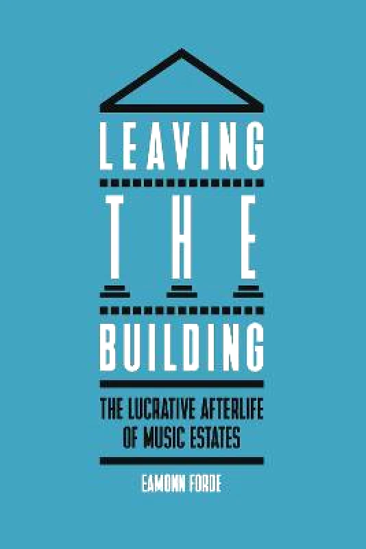 Omnibus Press Leaving the Building: The Lucrative Afterlife of Music Estates Eamonn Forde Omnibus Press Hardback