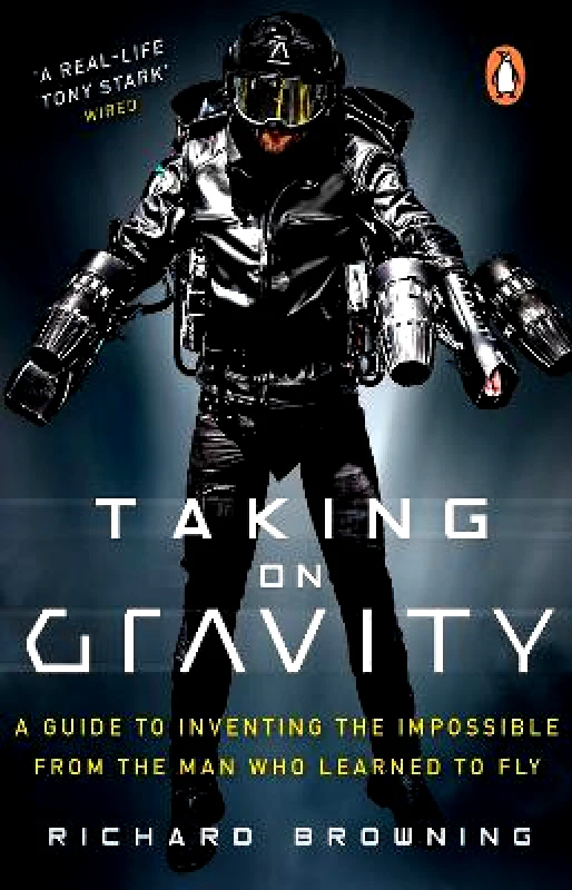 Penguin (Transworld) Taking on Gravity: A Guide to Inventing the Impossible from the Man Who Learned to Fly Richard Browning Penguin (Transworld)
