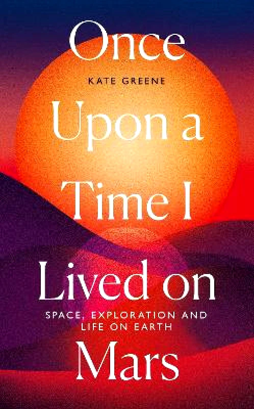Icon Books Once Upon a Time I Lived on Mars: Space, Exploration and Life on Earth Kate Greene Icon Books Hardback 2021