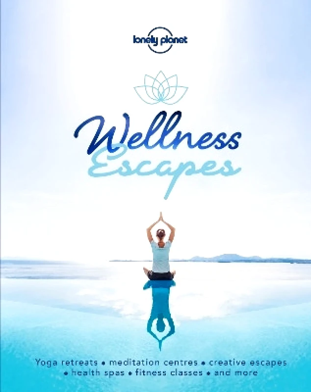 Lonely Planet Global Limited Lonely Planet Wellness Escapes Lonely Planet Global Limited