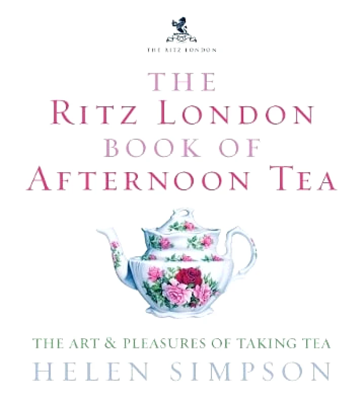 Ebury Press The Ritz London Book Of Afternoon Tea: The Art and Pleasures of Taking Tea Helen Simpson Ebury Press