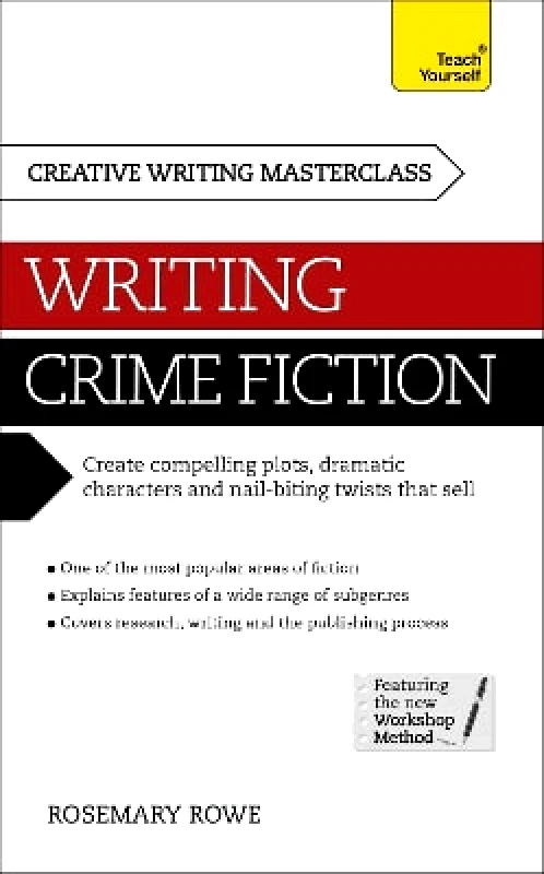 Teach Yourself Masterclass: Writing Crime Fiction: How to create compelling plots, dramatic characters and nail biting twists in crime and detective fiction Rosemary Rowe Teach Yourself 0113