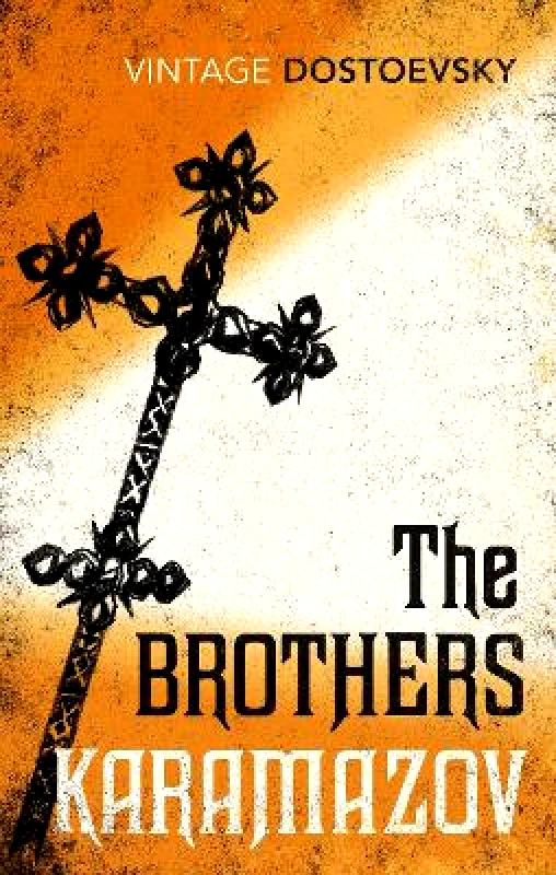 Vintage Classics The Brothers Karamazov: Translated by Richard Pevear & Larissa Volokhonsky Fyodor Dostoevsky Vintage Classics