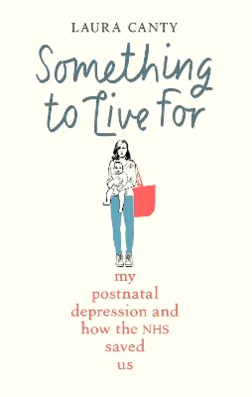 Monoray Something To Live For: My Postnatal Depression and How the NHS Saved Us Laura Canty Monoray Hardback 2021