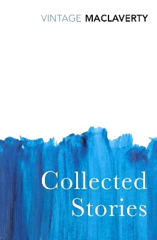 Vintage Classics Collected Stories Bernard MacLaverty Vintage Classics