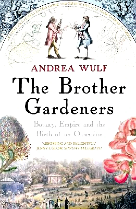 Windmill Books The Brother Gardeners: Botany, Empire and the Birth of an Obsession Andrea Wulf Windmill Books