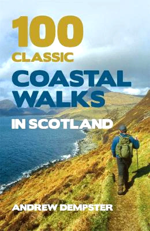 Mainstream Publishing 100 Classic Coastal Walks in Scotland: the essential practical guide to experiencing Scotland's truly dramatic, extensive and ever-varying coastline on foot Andrew Dempster Mainstream Publishing