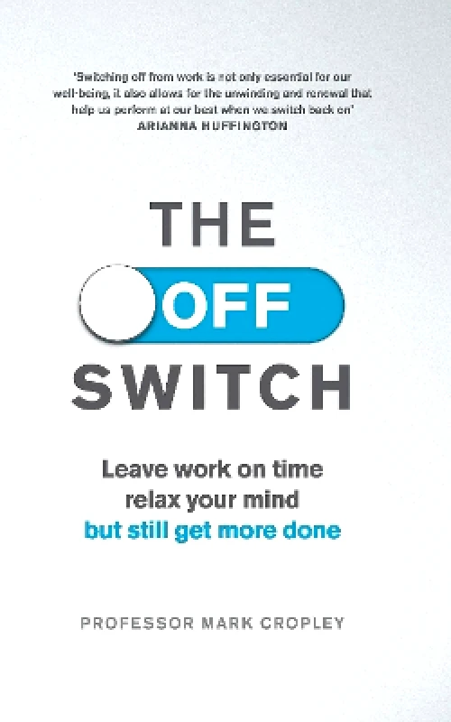 Virgin Books The Off Switch: Leave on time, relax your mind but still get more done Professor Mark Cropley Virgin Books