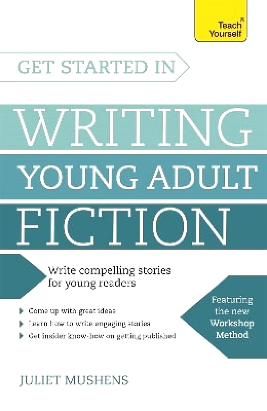 Teach Yourself Get Started in Writing Young Adult Fiction: How to write inspiring fiction for young readers Juliet Mushens Teach Yourself 0928
