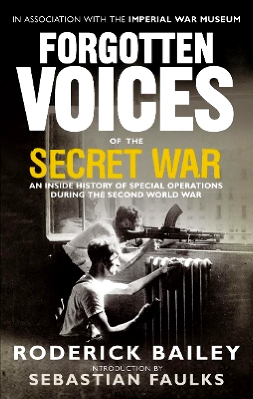 Ebury Press Forgotten Voices of the Secret War: An Inside History of Special Operations in the Second World War Roderick Bailey Ebury Press