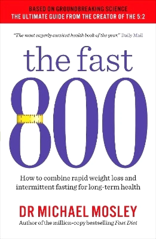 Short Books Ltd The Fast 800: How to combine rapid weight loss and intermittent fasting for long-term health Dr Michael Mosley Short Books Ltd