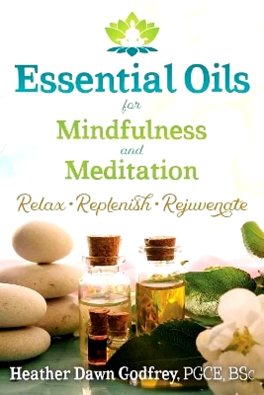 Healing Arts Press Essential Oils for Mindfulness and Meditation: Relax, Replenish, and Rejuvenate Heather Dawn Godfrey Healing Arts Press 1213