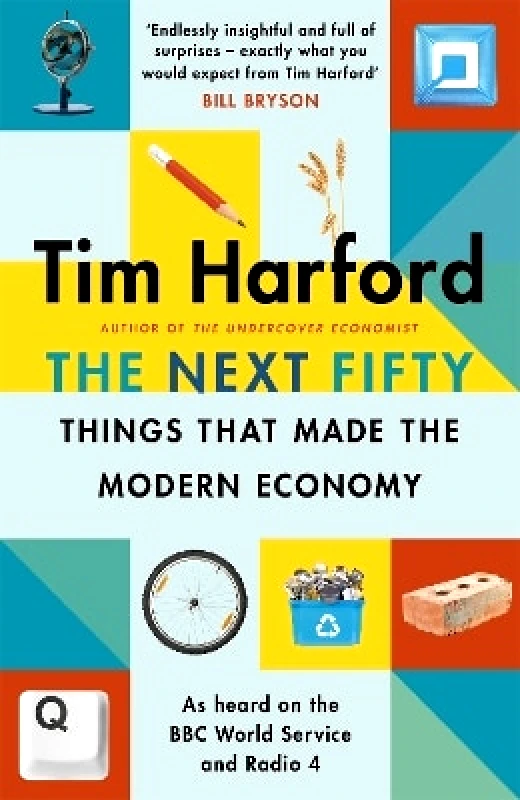 The Bridge Street Press The Next Fifty Things that Made the Modern Economy Tim Harford The Bridge Street Press 0728