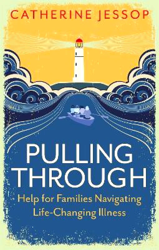 Jessica Kingsley Publishers Pulling Through: Help for Families Navigating Life-Changing Illness Catherine Jessop Jessica Kingsley Publishers 0819