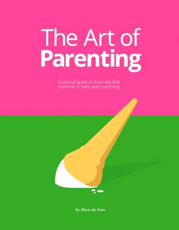 BIS Publishers B.V. The Art of Parenting: The Things They Don't Tell You Drew de Soto BIS Publishers B.V. 2018 Hardback